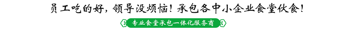 員工吃的好，領(lǐng)導(dǎo)沒(méi)煩惱！承包各中小企業(yè)食堂伙食！ 專(zhuān)注食堂承包一站式服務(wù)商